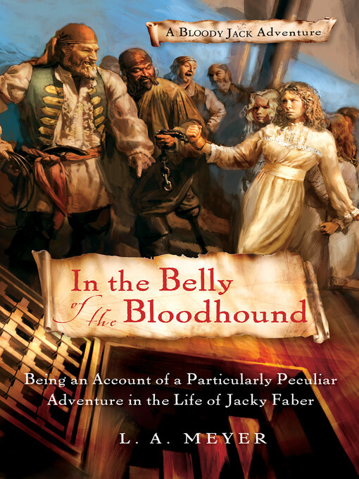 Title details for In the Belly of the Bloodhound: Being an Account of a Particularly Peculiar Adventure in the Life of Jacky Faber by L. A. Meyer - Available